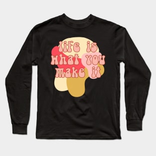 Life is what you make it Long Sleeve T-Shirt